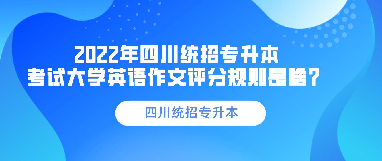 2023年四川統(tǒng)招專升本 考試大學(xué)英語作文評分規(guī)則是啥？