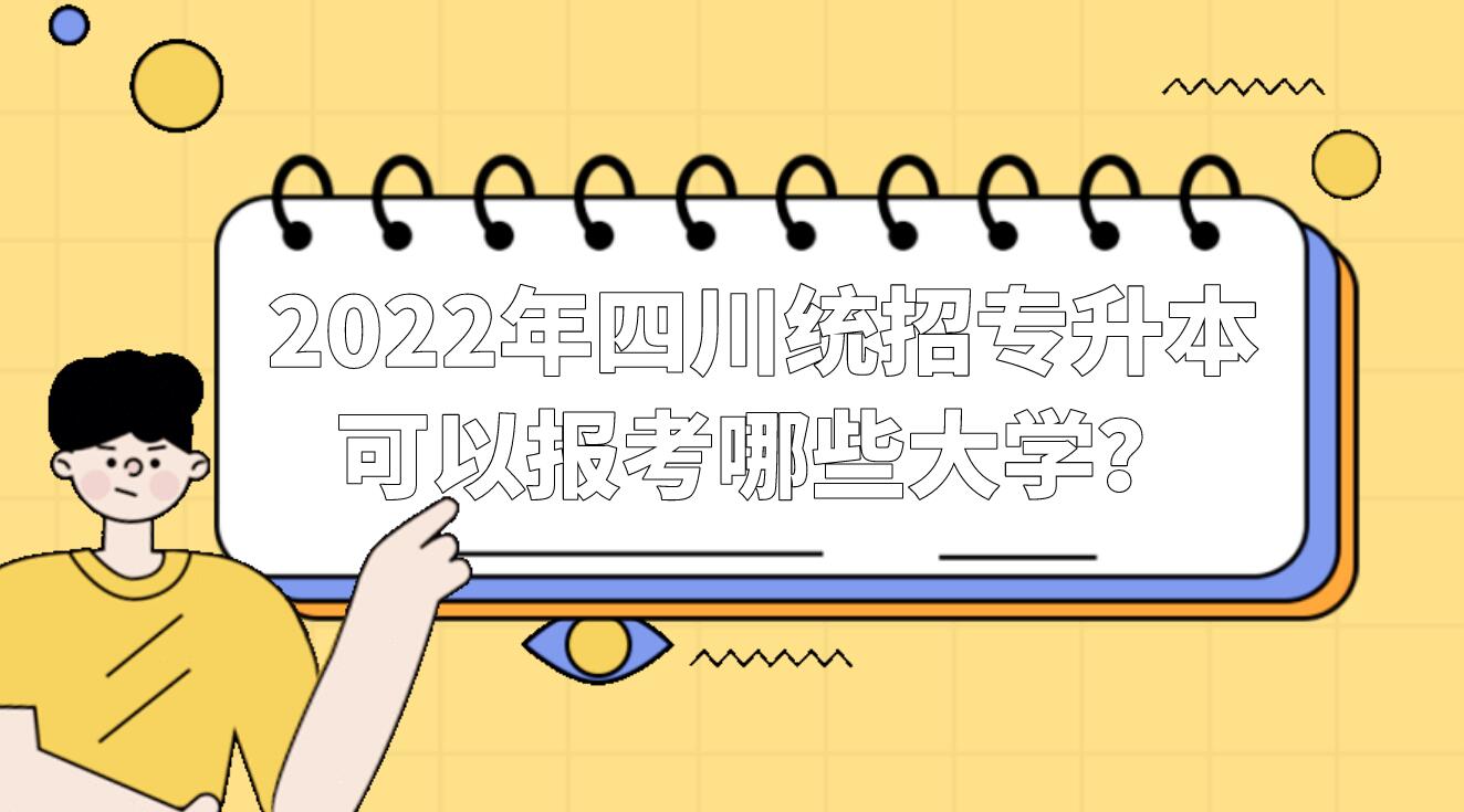 2022年四川統(tǒng)招專升本可以報(bào)考哪些大學(xué)？