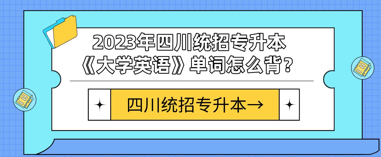 2023年四川統(tǒng)招專升本《大學(xué)英語》單詞怎么背？