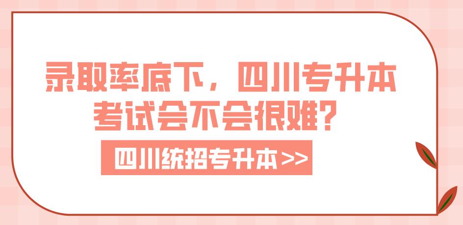 錄取率底下，四川專升本考試會(huì)不會(huì)很難？