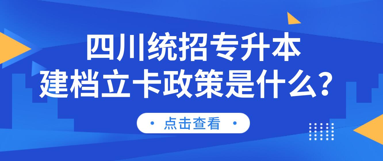 四川統(tǒng)招專升本建檔立卡政策是什么？