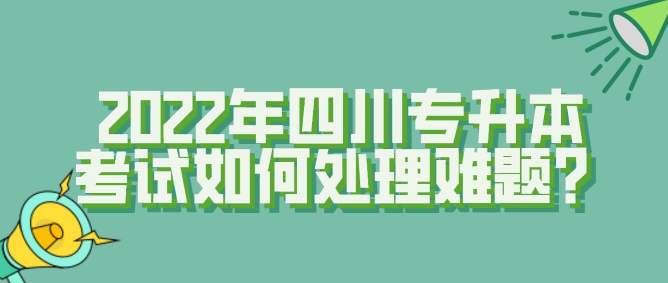 2022年四川專升本考試如何處理難題？