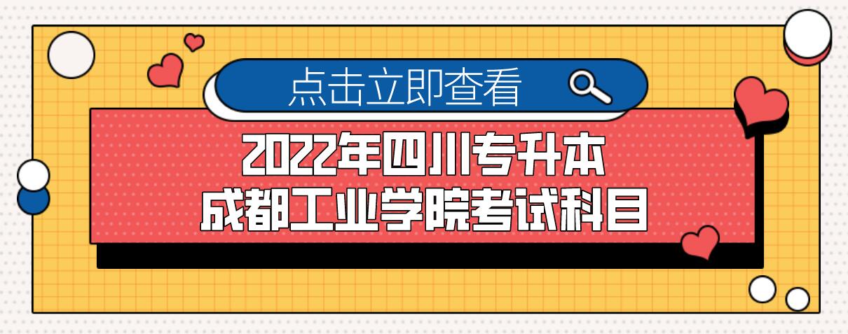 2022年四川專升本成都工業(yè)學(xué)院考試科目