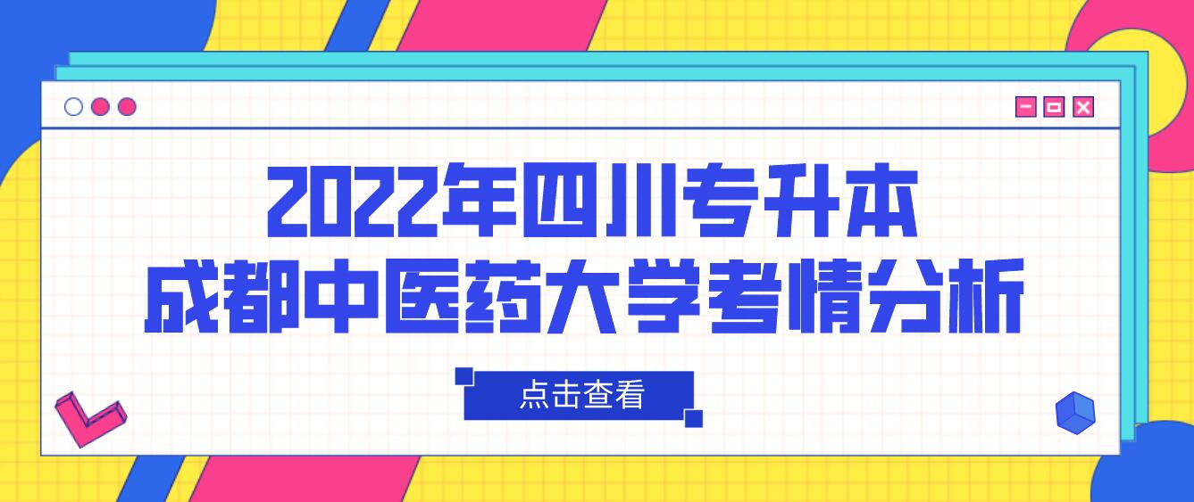  2022年四川專升本成都中醫(yī)藥大學(xué)考情分析