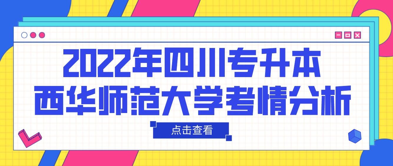 2022年四川專(zhuān)升本西華師范大學(xué)考情分析