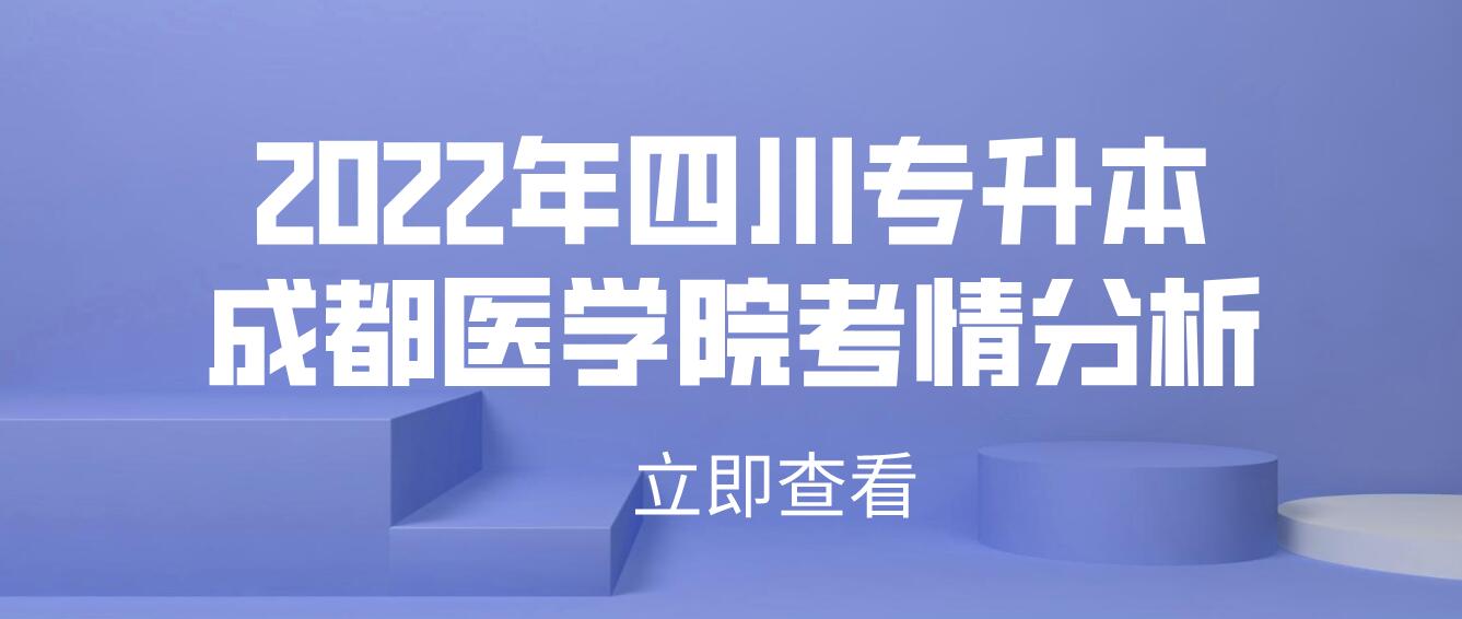 2022年四川專升本成都醫(yī)學(xué)院考情分析