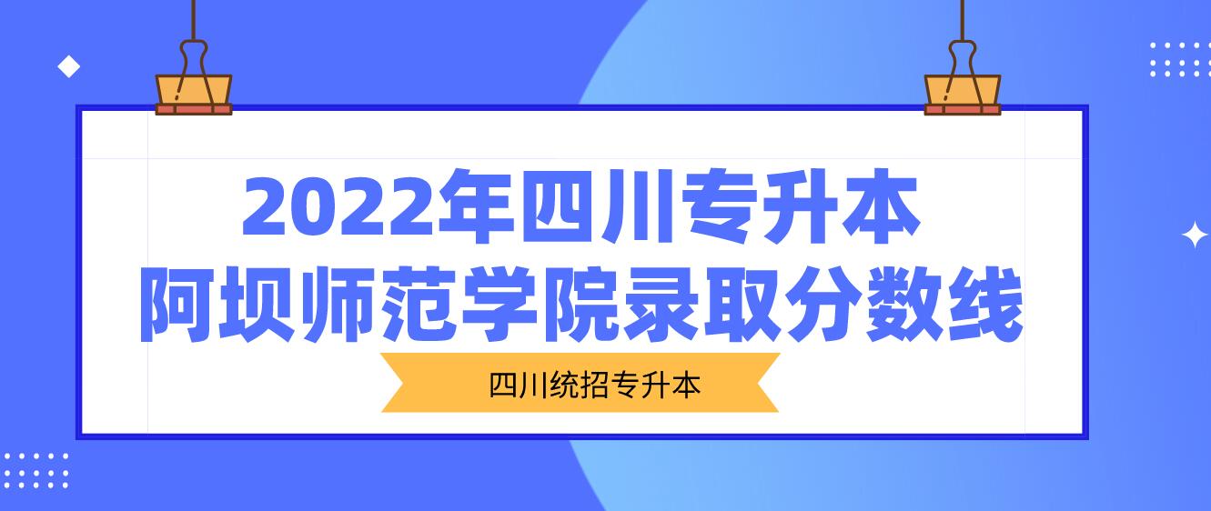 2022年四川專升本阿壩師范學(xué)院錄取分?jǐn)?shù)線