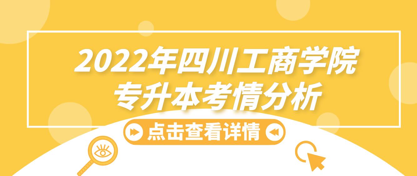 2022年四川工商學(xué)院專升本考情分析