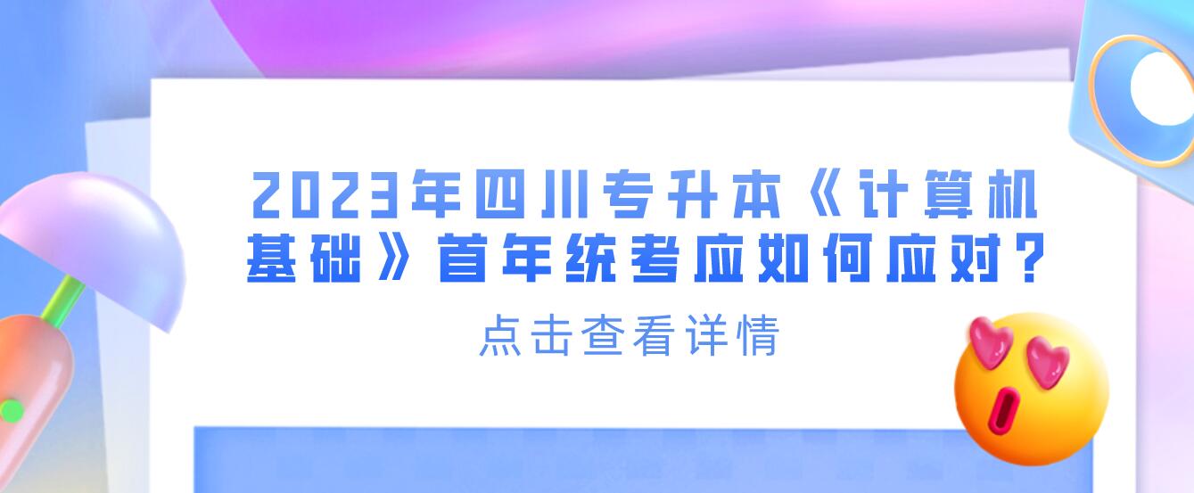 2023年四川專升本《計(jì)算機(jī)基礎(chǔ)》首年統(tǒng)考應(yīng)如何應(yīng)對?