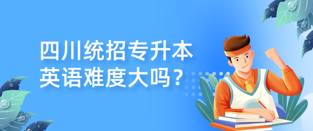 四川統(tǒng)招專升本英語難度大嗎？(圖1)