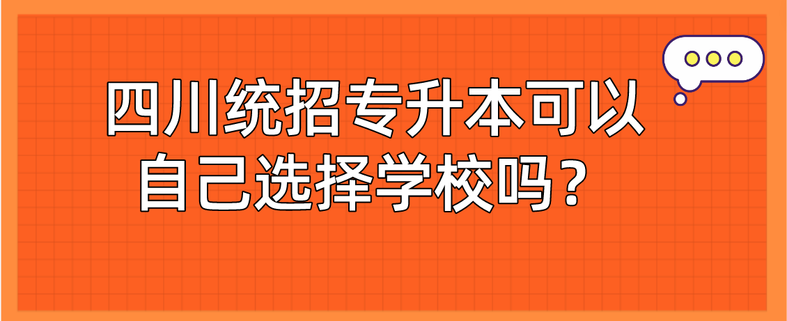 四川統(tǒng)招專升本可以自己選擇學(xué)校嗎？(圖1)