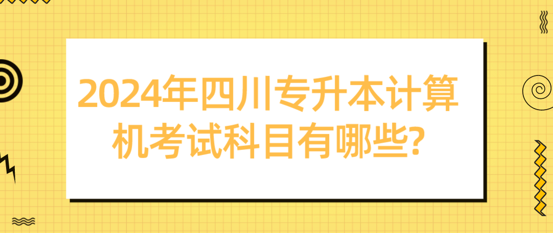 2024年四川專升本計(jì)算機(jī)考試科目有哪些?(圖1)