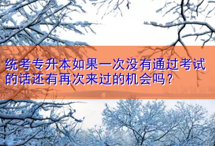 統(tǒng)考專升本如果一次沒有通過考試的話還有再次來過的機(jī)會(huì)嗎？