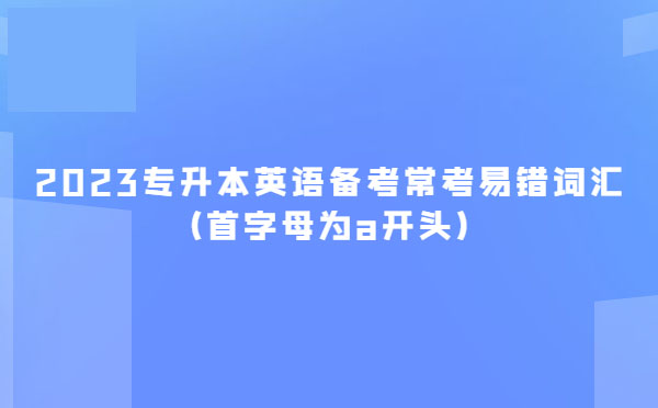 2023專升本英語備考?？家族e詞匯(首字母為a開頭)