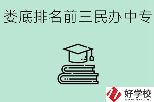 婁底排名前三是哪些民辦中專學(xué)校？學(xué)費貴嗎？