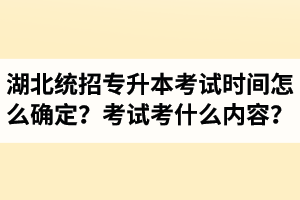 湖北省統(tǒng)招專升本考試時(shí)間怎么確定？考試考什么內(nèi)容？