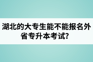 湖北的大專生能不能報(bào)名外省專升本考試？