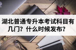 湖北專升本考試科目有幾門？什么時候發(fā)布？