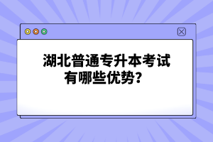 湖北普通專升本考試有哪些優(yōu)勢(shì)？