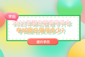 2023年湖北普通專升本考試報(bào)名費(fèi)用多少？