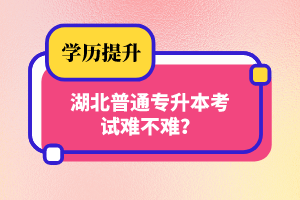 湖北普通專升本考試難不難？