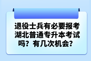 退役士兵有必要報考湖北普通專升本考試嗎？有幾次機會？