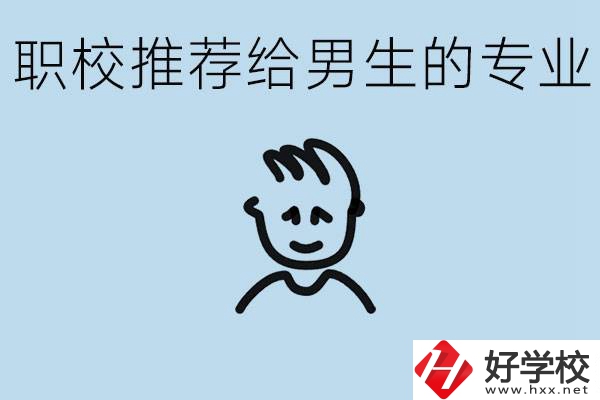 職校有什么專業(yè)推薦給男生？益陽有什么好的職校？