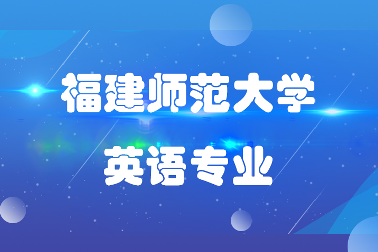 福建師范大學(xué)專升本英語專業(yè)介紹