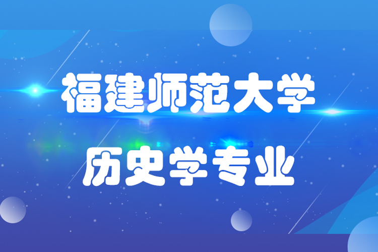 福建師范大學(xué)歷史學(xué)專升本專業(yè)課程有哪些?