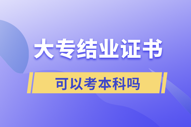 大專結(jié)業(yè)證書可以考本科嗎