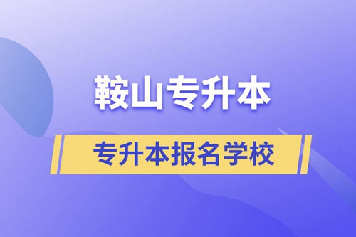 鞍山專升本報(bào)名學(xué)校有哪些？