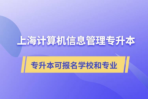 上海計(jì)算機(jī)信息管理專升本可報(bào)名哪些學(xué)校和專業(yè)？