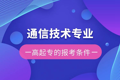 通信技術(shù)專業(yè)高起專的報考條件