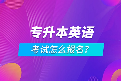 專升本英語(yǔ)考試怎么報(bào)名？