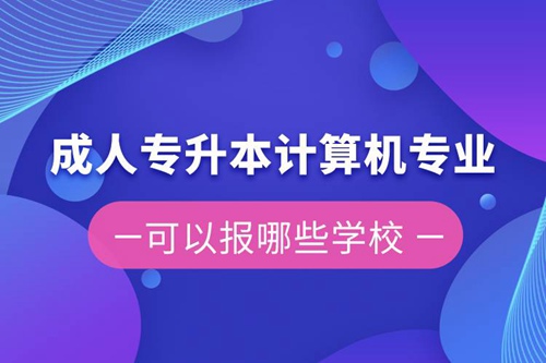 成人專升本計算機專業(yè)可以報哪些學校