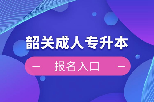 韶關(guān)成人專升本報名入口