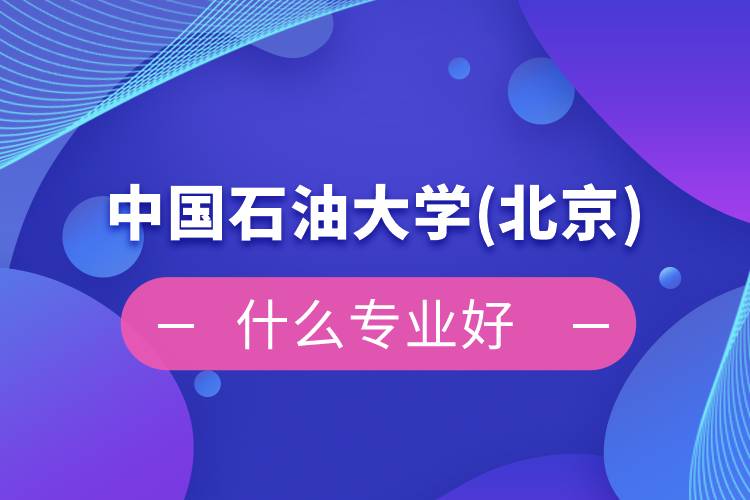 中國(guó)石油大學(xué)(北京)網(wǎng)絡(luò)教育什么專業(yè)好