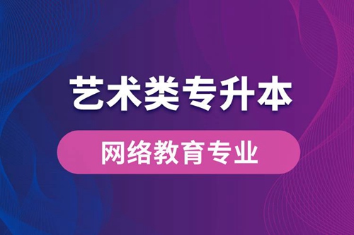 藝術(shù)類專升本網(wǎng)絡(luò)教育專業(yè)有哪些？