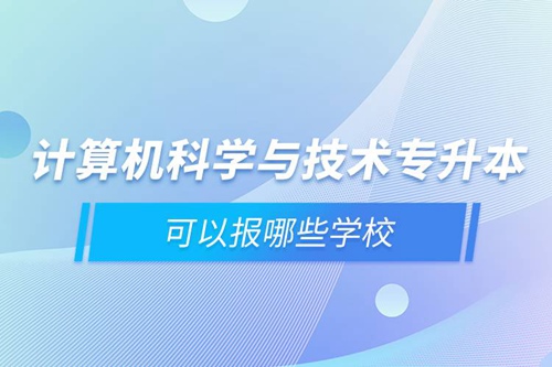 計算機科學(xué)與技術(shù)專升本可以報哪些學(xué)校