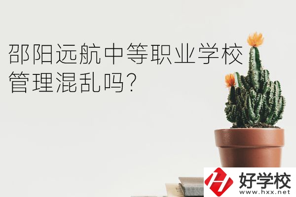 邵陽遠(yuǎn)航中等職業(yè)學(xué)校怎么樣？管理混亂嗎？