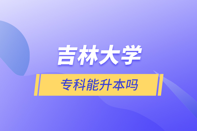 吉林大學專科能升本嗎