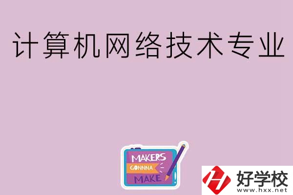 湖南哪些中職學(xué)校開設(shè)了計算機網(wǎng)絡(luò)技術(shù)專業(yè)？