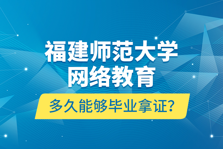 福建師范大學(xué)網(wǎng)絡(luò)教育多久能夠畢業(yè)拿證？