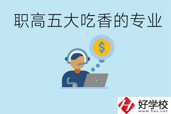 職高五大吃香專業(yè)是哪些？湖南有哪些職高有這些專業(yè)？