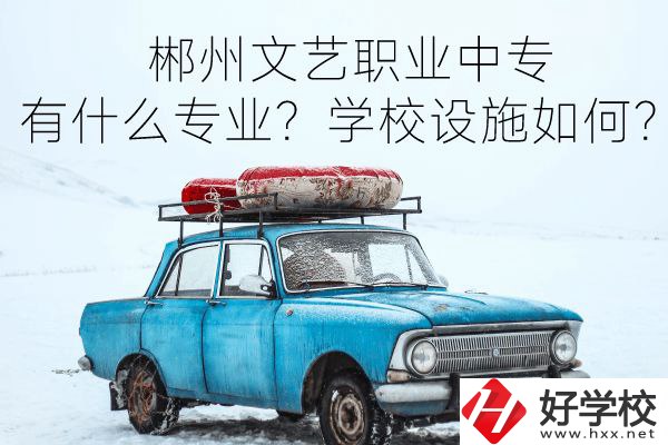 郴州文藝職業(yè)中專有什么專業(yè)？學(xué)校設(shè)施如何？