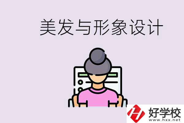 美發(fā)與形象設(shè)計專業(yè)怎么樣？湖南哪些學(xué)校有開設(shè)？