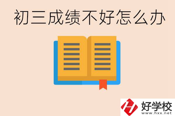 初三學(xué)生成績(jī)不好怎么辦？岳陽(yáng)有沒有好的民辦職校？