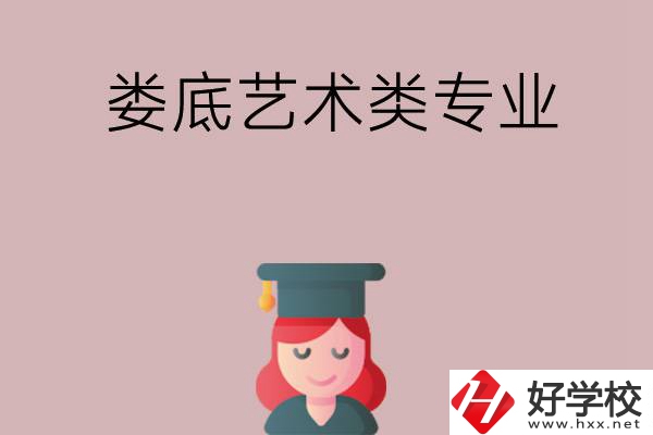 婁底可以學藝術類專業(yè)的中職學校有哪些？