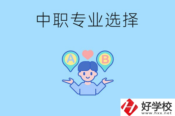 湖南中職該怎么選專業(yè)？有什么專業(yè)推薦？