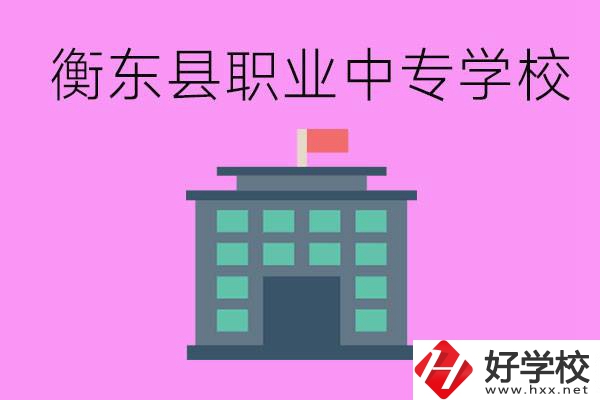 衡東縣職業(yè)中專學(xué)校好不好？有哪些專業(yè)？